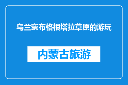 乌兰察布格根塔拉草原的游玩(乌兰察布格根塔拉草原：你探索过吗？)