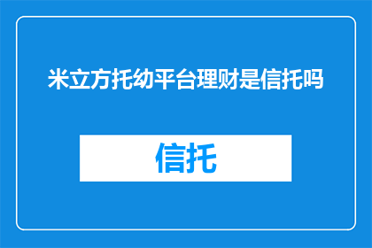 米立方托幼平台理财是信托吗(米立方托幼平台理财是否属于信托？)