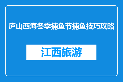 庐山西海冬季捕鱼节捕鱼技巧攻略(冬季庐山西海捕鱼节，你掌握了哪些捕鱼技巧？)