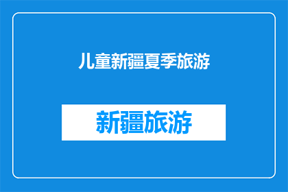 儿童新疆夏季旅游(新疆夏季儿童旅游：探索自然奇观与文化体验的完美结合？)