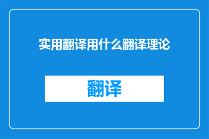 实用翻译用什么翻译理论(在翻译实践中，我们应如何运用特定的翻译理论来提升文本的实用性？)
