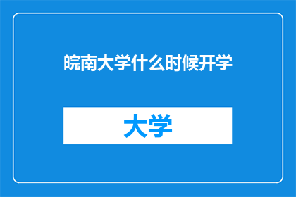 皖南大学什么时候开学(皖南大学开学时间是什么时候？)