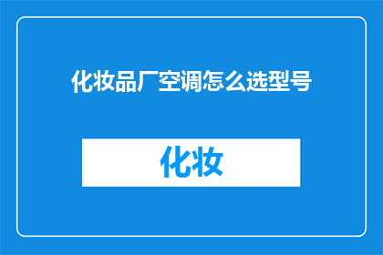化妆品厂空调怎么选型号(如何为化妆品厂选择适合的空调型号？)
