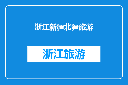 浙江新疆北疆旅游(探索浙江新疆北疆的旅游魅力：一个令人向往的目的地吗？)