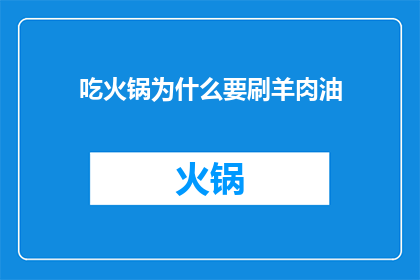 吃火锅为什么要刷羊肉油(为何在享受火锅盛宴时，人们偏爱使用羊肉油？)