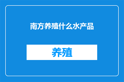 南方养殖什么水产品(南方养殖业中，哪些水产品值得一探？)