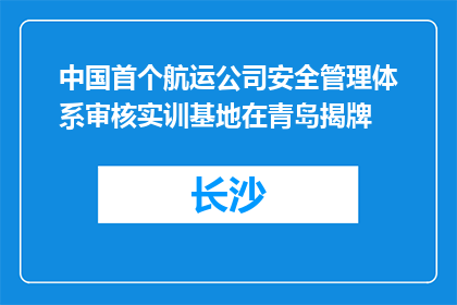 中国首个航运公司安全管理体系审核实训基地在青岛揭牌