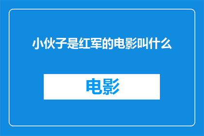 小伙子是红军的电影叫什么(小伙子是红军这部电影的确切名称是什么？)