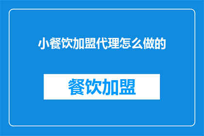 小餐饮加盟代理怎么做的(如何成功开展小餐饮加盟代理业务？)