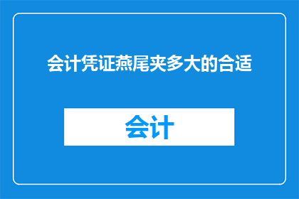 会计凭证燕尾夹多大的合适(会计凭证燕尾夹尺寸选择指南：您应该使用多大的燕尾夹？)