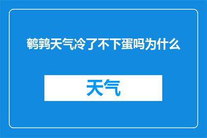 鹌鹑天气冷了不下蛋吗为什么(鹌鹑在寒冷天气下为何不产蛋？)
