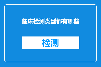 临床检测类型都有哪些(临床检测类型有哪些？)