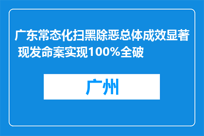 广东常态化扫黑除恶总体成效显著 现发命案实现100%全破