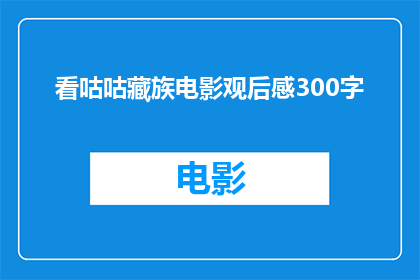 看咕咕藏族电影观后感300字(你看过咕咕藏族电影吗？)