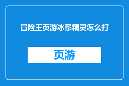 冒险王页游冰系精灵怎么打(如何有效对抗冒险王页游中的冰系精灵？)