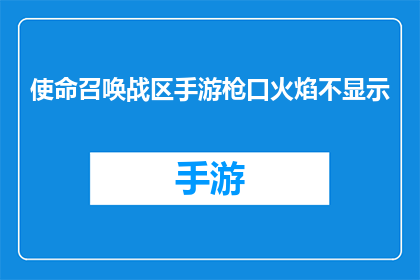 使命召唤战区手游枪口火焰不显示(使命召唤战区手游中枪口火焰为何不显示？)