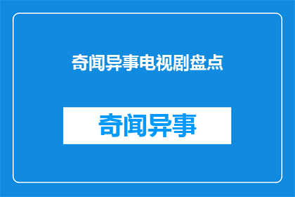 奇闻异事电视剧盘点(电视剧奇闻异事系列盘点：你看过哪些令人惊叹的剧集？)