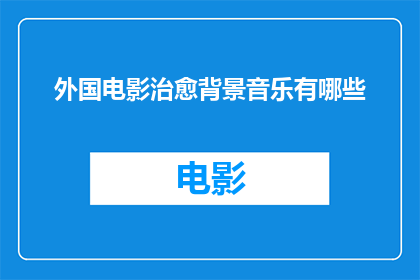 外国电影治愈背景音乐有哪些(探索治愈系背景音乐：外国电影中那些触动心灵的旋律)
