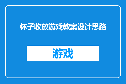 杯子收放游戏教案设计思路(如何设计一个吸引孩子们参与的杯子收放游戏教案，以促进他们的手眼协调和空间感知能力？)