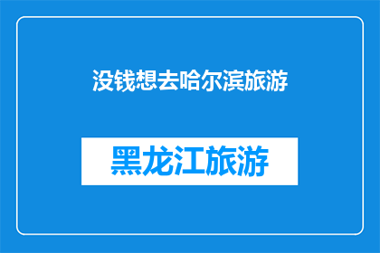 没钱想去哈尔滨旅游(没钱想去哈尔滨旅游，可行吗？)
