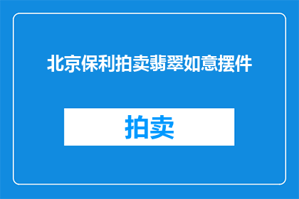北京保利拍卖翡翠如意摆件(北京保利拍卖会将展出珍稀翡翠如意摆件，您期待吗？)
