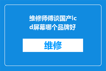 维修师傅谈国产lcd屏幕哪个品牌好(国产LCD屏幕品牌中，哪个品牌的维修师傅认为是最好的？)