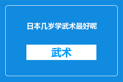 日本几岁学武术最好呢(日本孩子几岁开始学习武术最为适宜？)