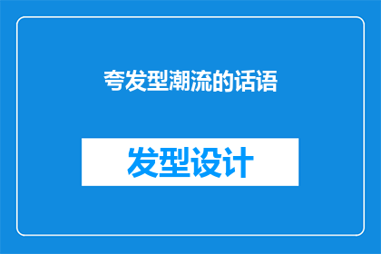 夸发型潮流的话语(你的头发现在流行什么风格？)