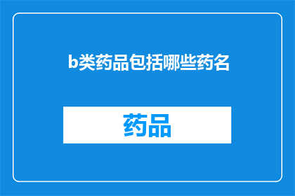 b类药品包括哪些药名(哪些药物属于B类药品？)
