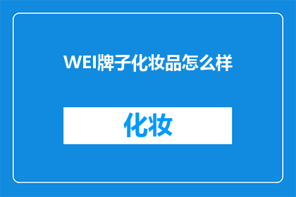 WEI牌子化妆品怎么样(WEI品牌化妆品究竟如何？是否值得一试？)