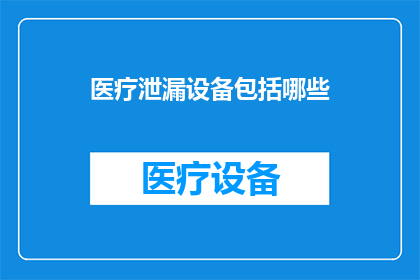 医疗泄漏设备包括哪些(医疗泄漏设备包括哪些？)