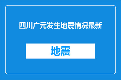 四川广元发生地震情况最新(四川广元地区遭遇强烈地震，情况如何？)