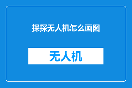 探探无人机怎么画图(如何绘制探探无人机的图形？)