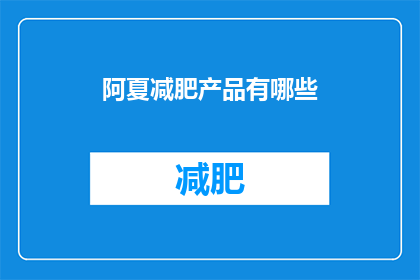 阿夏减肥产品有哪些(阿夏减肥产品有哪些？)
