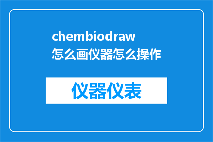 chembiodraw怎么画仪器怎么操作(如何绘制化学生物绘图中的仪器并掌握其操作技巧？)