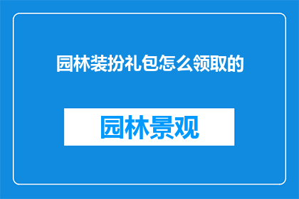 园林装扮礼包怎么领取的(如何领取园林装扮礼包？)