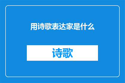 用诗歌表达家是什么(家，是什么？)