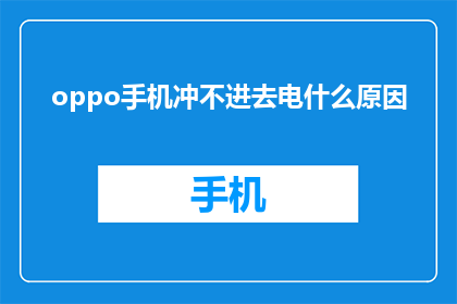 oppo手机冲不进去电什么原因(OPPO手机无法充电的原因是什么？)