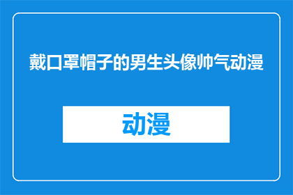 戴口罩帽子的男生头像帅气动漫(男生的帅气动漫头像，是否也让你心动？)