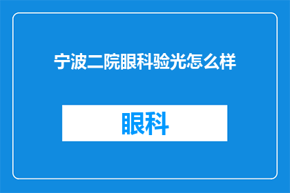 宁波二院眼科验光怎么样(宁波二院眼科的验光服务是否达到专业标准？)