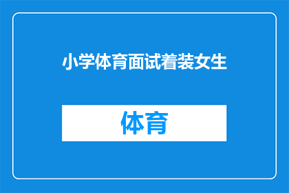 小学体育面试着装女生(小学体育面试中，女生应如何着装？)