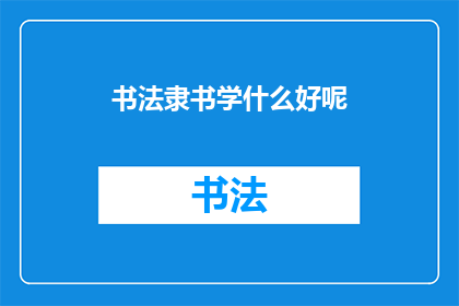 书法隶书学什么好呢(书法隶书：你应学习什么？)