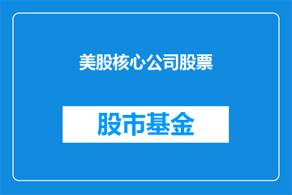 美股核心公司股票(美股核心公司股票是否值得投资？)