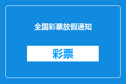全国彩票放假通知(全国彩票放假通知是否已发布？)