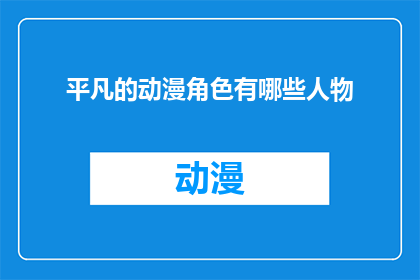平凡的动漫角色有哪些人物(探讨哪些动漫角色堪称平凡，他们的故事和魅力能否触动你的心灵？)