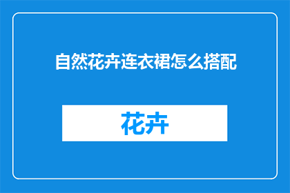自然花卉连衣裙怎么搭配(如何巧妙搭配自然花卉连衣裙？)