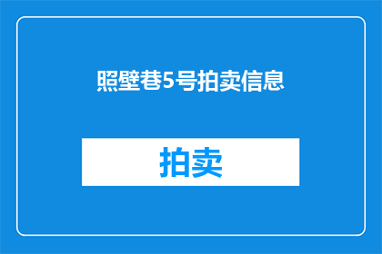 照壁巷5号拍卖信息(照壁巷5号的拍卖信息是否真实可靠？)