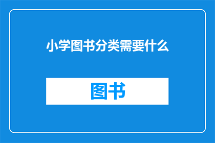 小学图书分类需要什么(小学图书分类需要哪些要素？)