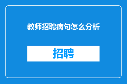 教师招聘病句怎么分析(如何分析教师招聘中的病句？)