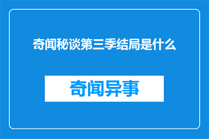 奇闻秘谈第三季结局是什么(奇闻秘谈第三季的最终篇章揭示了哪些令人震惊的秘密？)